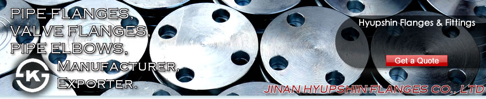 Jinan Hyupshin Flanges Co., Ltd supply ANSI B16.5 FLANGES, ASME B16.5 FLANGES, ASA B16.5 FLANGES, DIN Flanges (DIN2573, DIN2576, DIN2527, DIN2641, DIN2642, DIN2631, DIN2632, DIN2633, DIN2634, DIN2635, DIN2501, DIN2502, DIN2503, DIN86030, DIN86044) , Italian UNI Flanges (UNI2276, UNI2277, UNI2278, UNI6083, UNI6084, UNI2280, UNI2281, UNI2282, UNI2283, UNI2284, UNI2253, UNI2254, UNI6091, UNI6092, UNI6093, UNI6094, UNI6095, UNI6088, UNI6089, UNI6090), European Norms EN 1092-1 Flanges (TYPE 01/A, TYPE 01/B1, TYPE 02, TYPE 05, TYPE 11, TYPE 12, TYPE 13), JIS B2220 Flanges, Korean KS B1503 Flanges, BS 4504 Flanges, BS 10 Flanges, BS T/D Flanges, BS T/E Flanges, South African SABS 1123 Flanges, SANS 1123 Flanges, Russian GOST 12820-80 Flanges, GOST 12821-80 Flanges, U.S. AWWA C207 Class D Ring Flanges, Class D Hub Flanges, Class E Ring Flanges, Class E Hub Flanges, Class F Ring Flanges, Class F Hub Flanges, ISO7005-1 Flanges, ISO9624 Flanges, French NFE 29203 Flanges, Australian AS/NZS 4331.1 Flanges, AS4087 Flanges, AS2129 T/D, T/E Flanges, Norwegian NS 2545 Blind Flanges, NS 2546 Blind Flanges, NS 2547 Blind Flanges, NS 2525 Plain Flanges, NS 2526 Plain Flanges, NS 2527 Plain Flanges, NS 2529 Plain flanges, NS2537 Flange, NS2538 Flange, NS2539 Flange, NS2540 Flange, NS2542 Flange, VSM 18695 Flange, VSM 18696 Flange, VSM 18697 Flange, VSM 18716 Flange, VSM 18718 Flange, VSM 18703 Flange